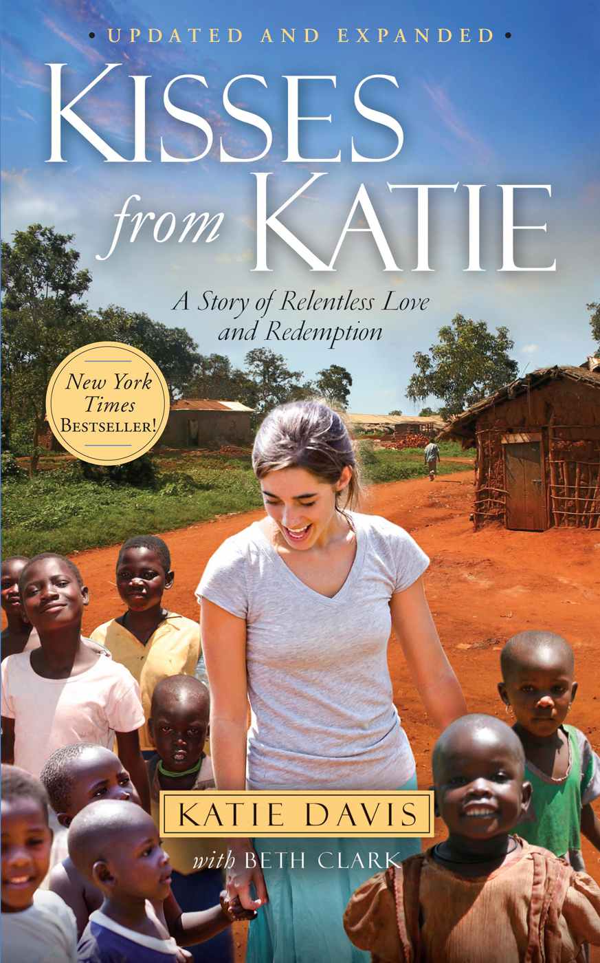 Kisses From Katie A Story Of Relentless Love And Redemption Katie J Davis Beth Clark Davis