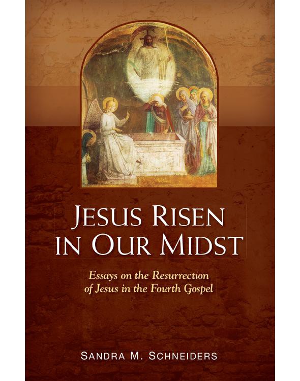 Jesus Risen In Our Midst Essays On The Resurrection Of Jesus In The Fourth Gospel Sandra M Schneiders Schneiders