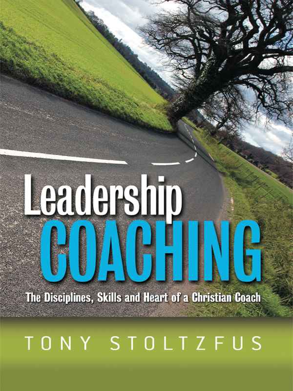 Leadership Coaching The Disciplines Skills And Heart Of A Christian Coach Tony Stoltzfus Stoltzfus