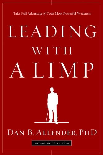 Leading With A Limp Take Full Advantage Of Your Most Powerful Weakness Dan B Allender Allender