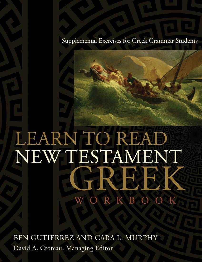 Learn To Read New Testament Greek Workbook Supplemental Exercises For Greek Grammar Students Ben Gutierrez Cara L Murphy David A Croteau Gutierrez