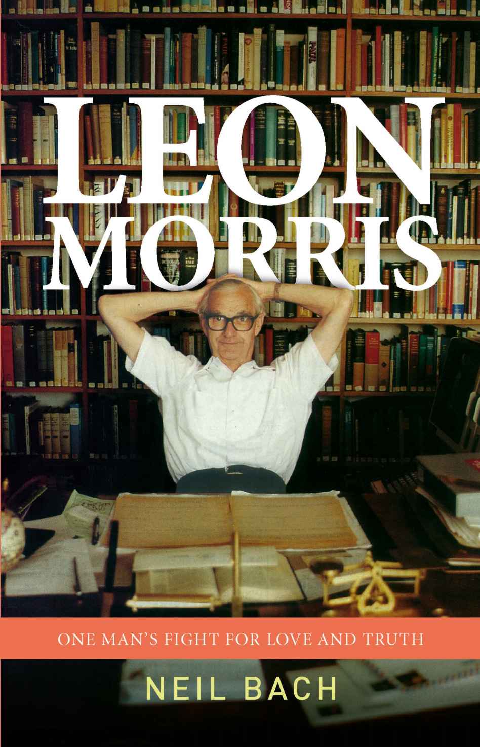 Leon Morris One Mans Fight For Love And Truth Neil Bach Bach