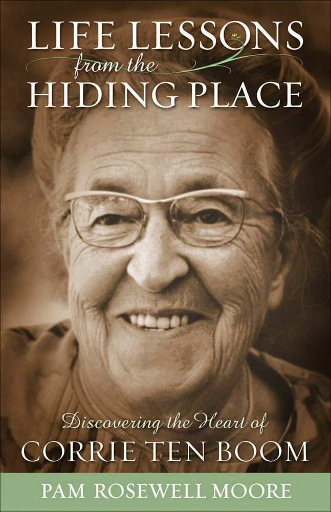 Life Lessons From The Hiding Place Discovering The Heart Of Corrie Ten Boom Pam Rosewell Moore Moore