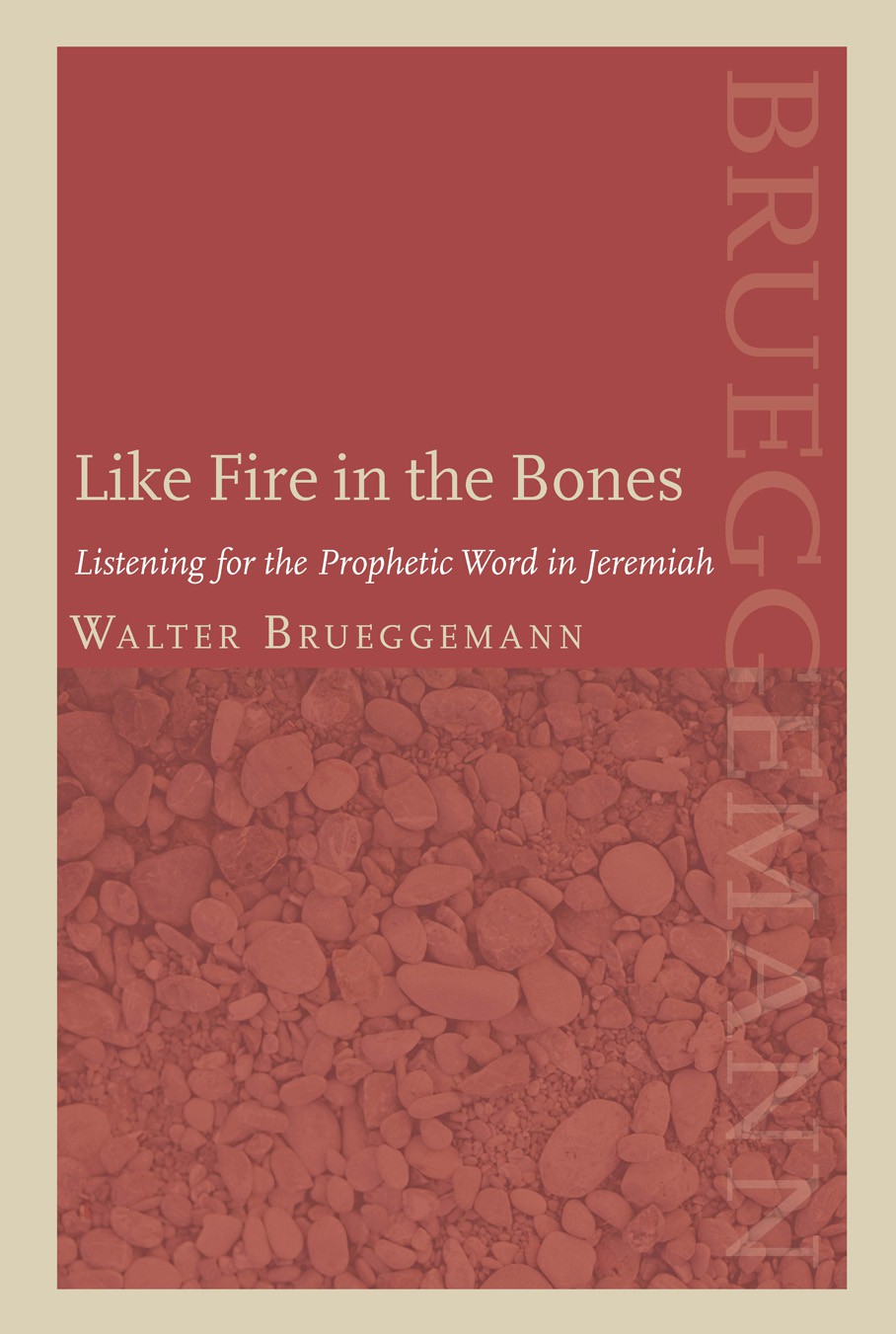 Like Fire In The Bones Listening For The Prophetic Word In Jeremiah Walter Brueggemann Brueggemann
