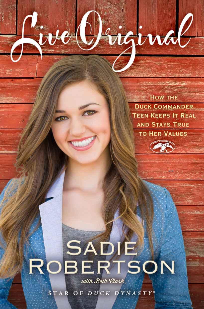 Live Original How The Duck Commander Teen Keeps It Real And Stays True To Her Values Sadie Robertson Robertson