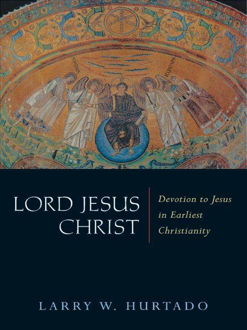 Lord Jesus Christ Devotion To Jesus In Earliest Christianity Larry W Hurtado Hurtado