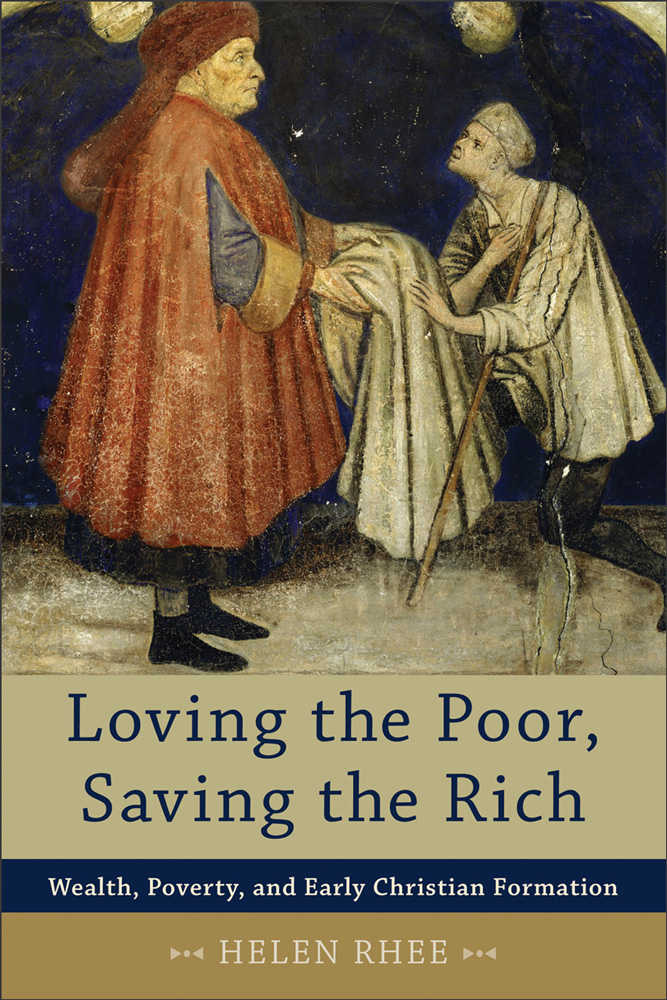 Loving The Poor Saving The Rich Wealth Poverty And Early Christian Formation Helen Rhee Rhee