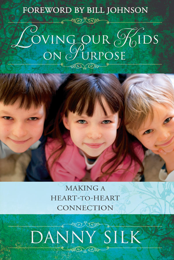 Loving Our Kids On Purpose Making A Hearttoheart Connection Danny Silk Silk