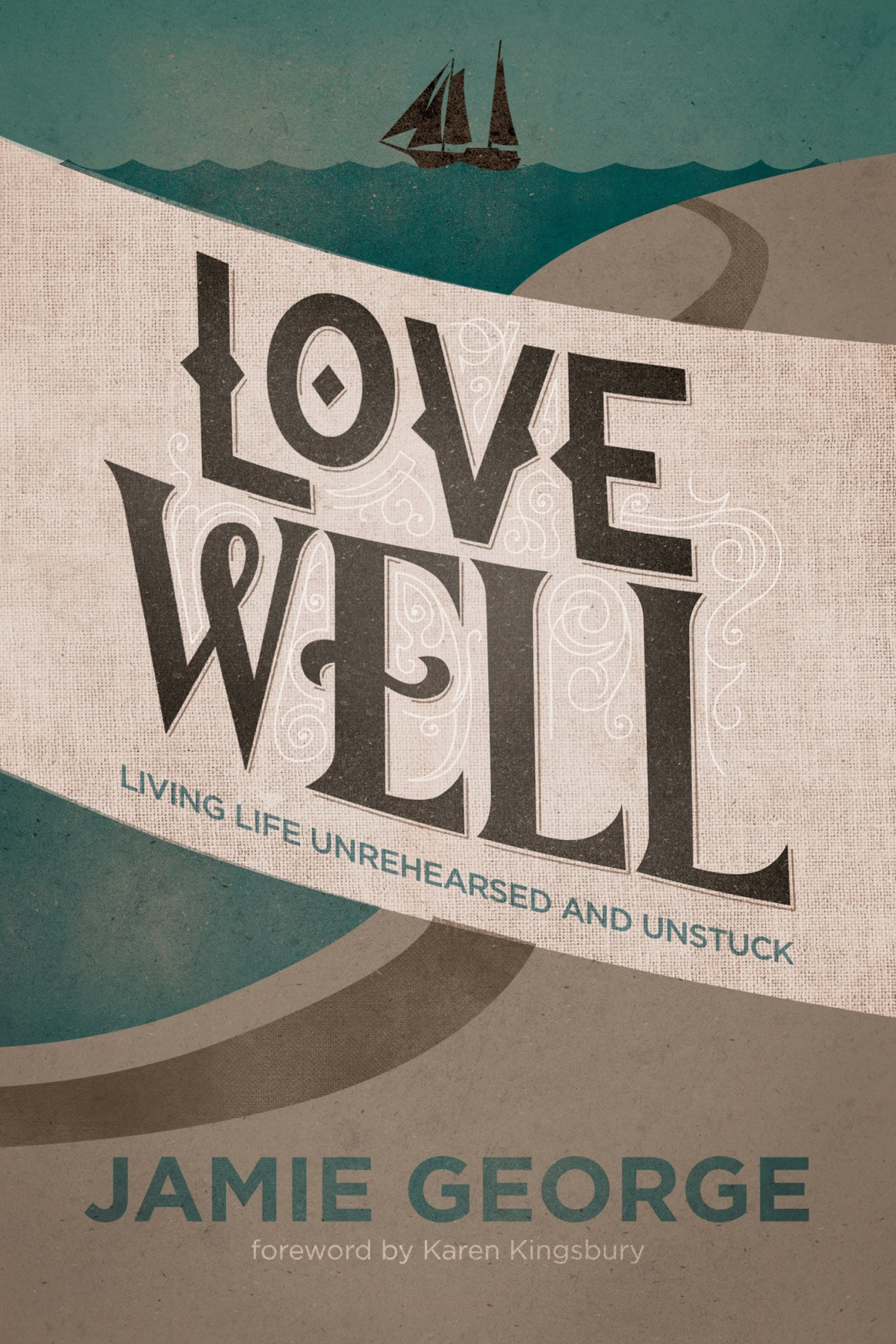 Love Well Living Life Unrehearsed And Unstuck Jamie George George