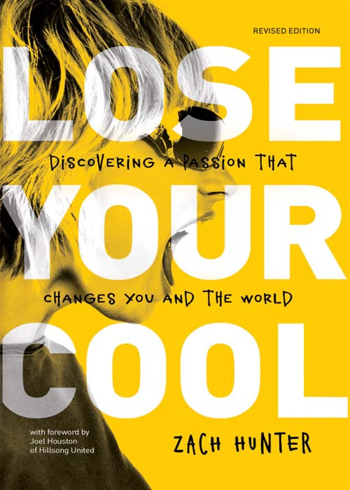 Lose Your Cool Revised And Expanded Edition Discovering A Passion That Changes You And The World Zach Hunter Hunter