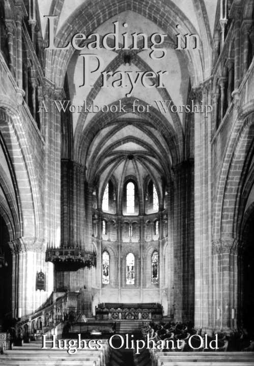 Leading In Prayer A Workbook For Ministers Hughes Oliphant Old