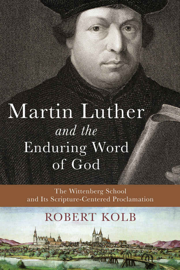 Martin Luther And The Enduring Word Of God The Wittenberg School And Its Scripturecentered Proclamation Robert Kolb Kolb