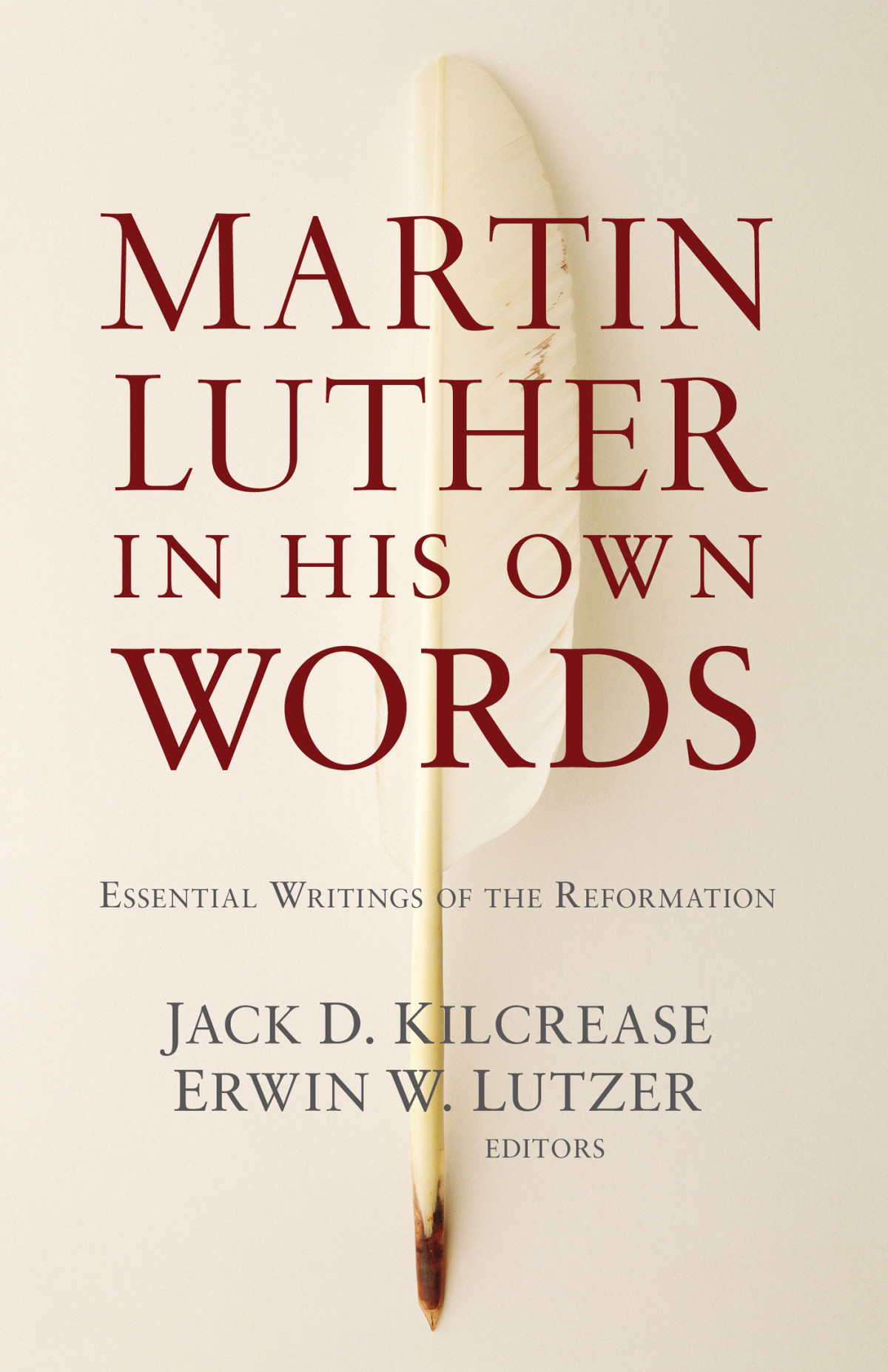 Martin Luther In His Own Words Essential Writings Of The Reformation Jack D Kilcrease Erwin W Lutzer Kilcrease