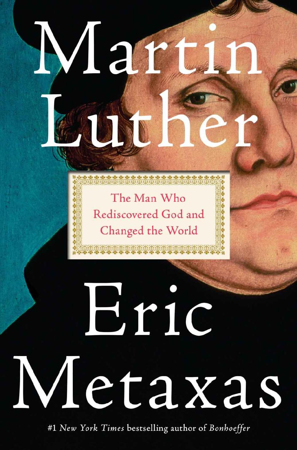 Martin Luther The Man Who Rediscovered God And Changed The World Eric Metaxas