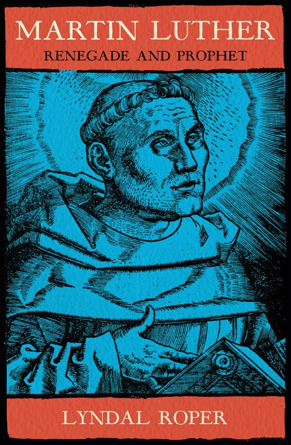 Martin Luther Renegade And Prophet Lyndal Roper Roper Lyndal
