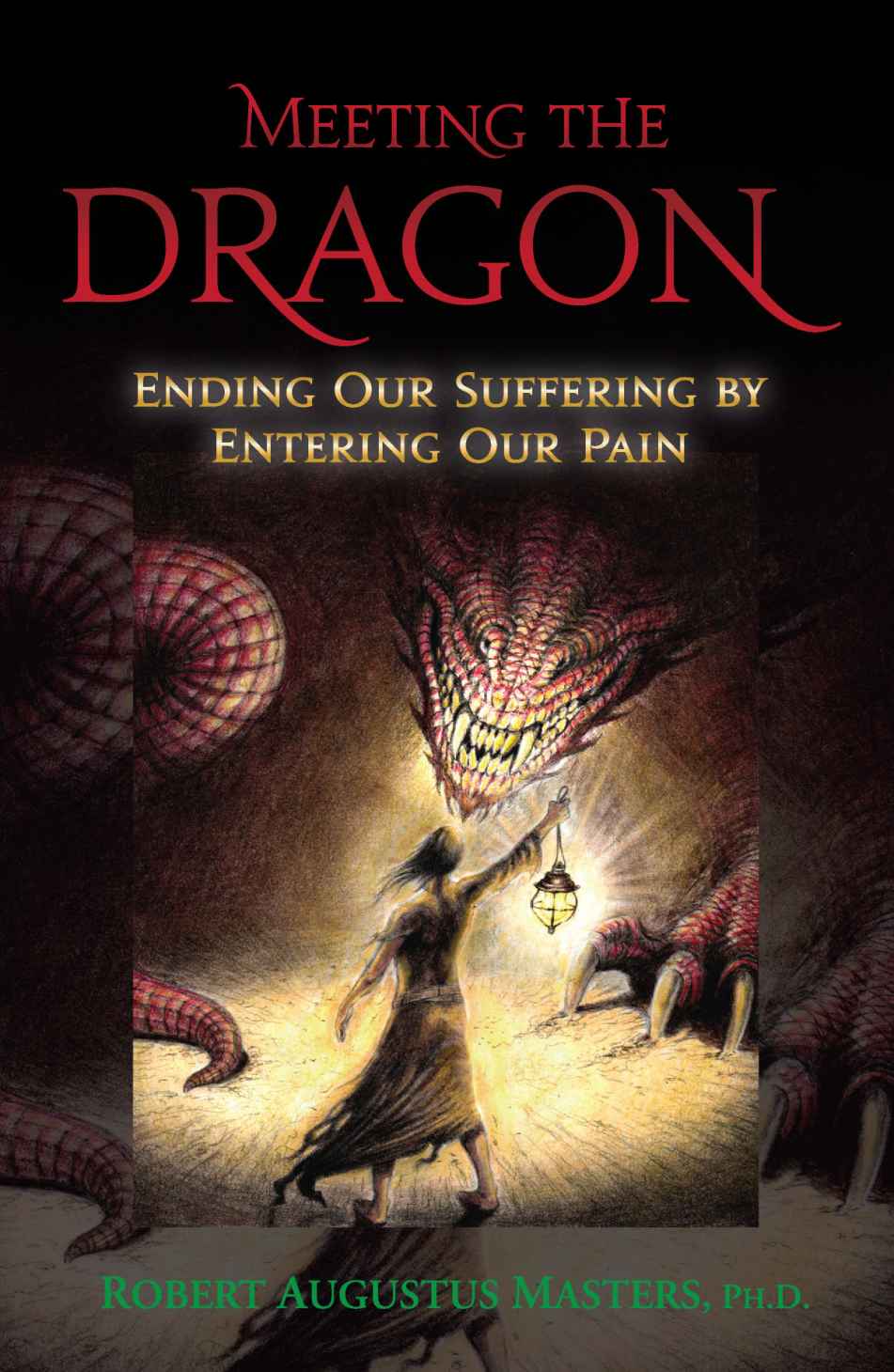 Meeting The Dragon Ending Our Suffering By Entering Our Pain Robert Augustus Masters