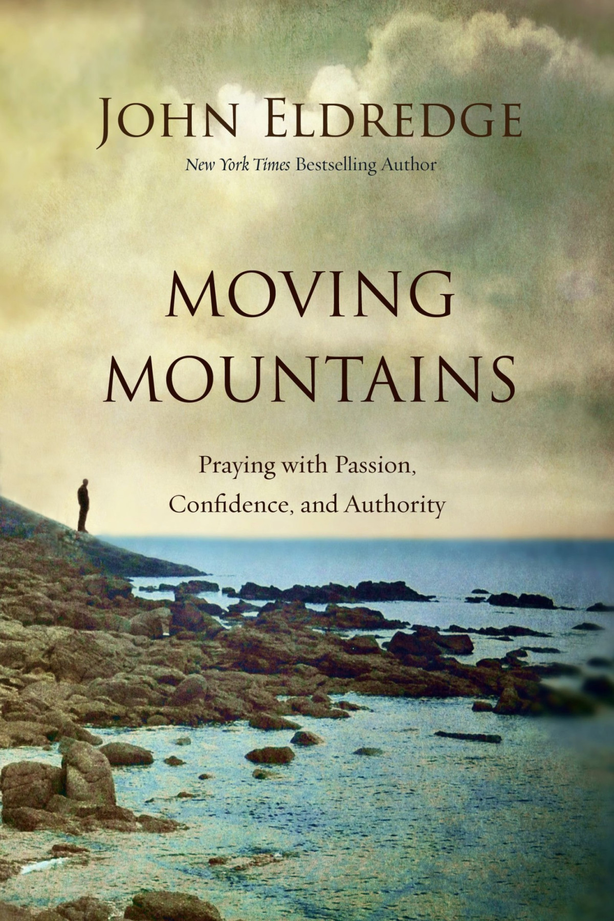 Moving Mountains How You God And Prayer Can Change Things For Good John Eldredge Eldredge