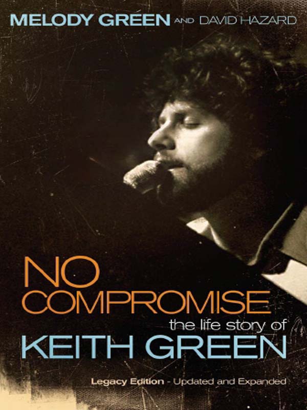 No Compromise The Life Story Of Keith Green Melody Green David Hazard Green