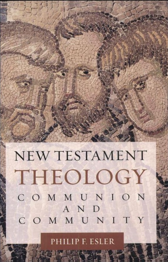 New Testament Theology Communion And Community Philip Francis Esler Esler