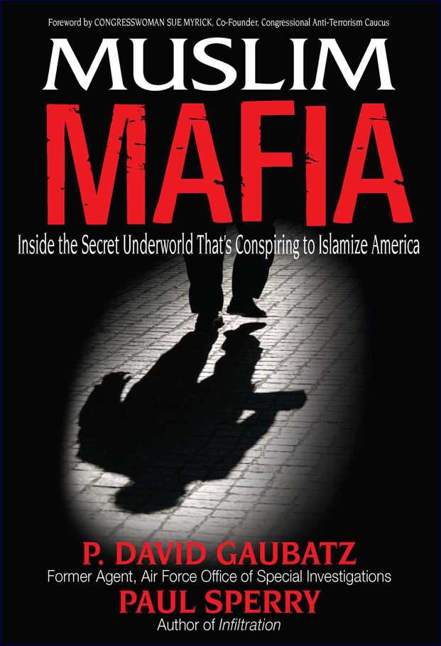 Muslim Mafia Inside The Secret Underworld Thats Conspiring To Islamize America Paul Sperry P David Gaubatz