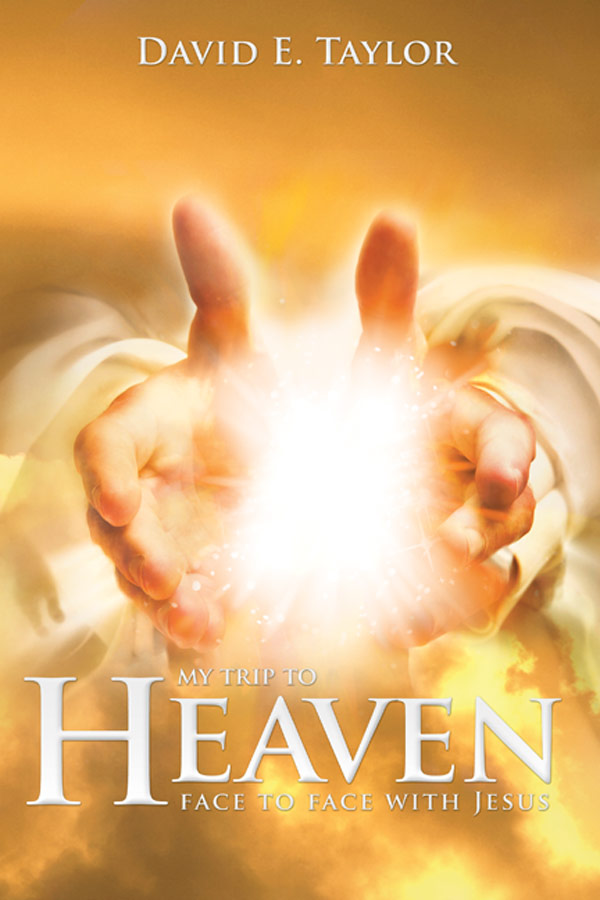My Trip To Heaven Face To Face With Jesus David E Taylor Taylor