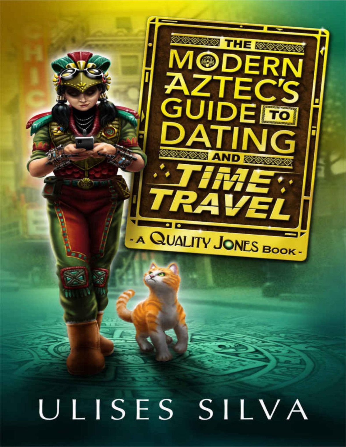 The Modern Aztecs Guide To Dating And Time Travel A Quality Jones Book Ulises Silva Silva