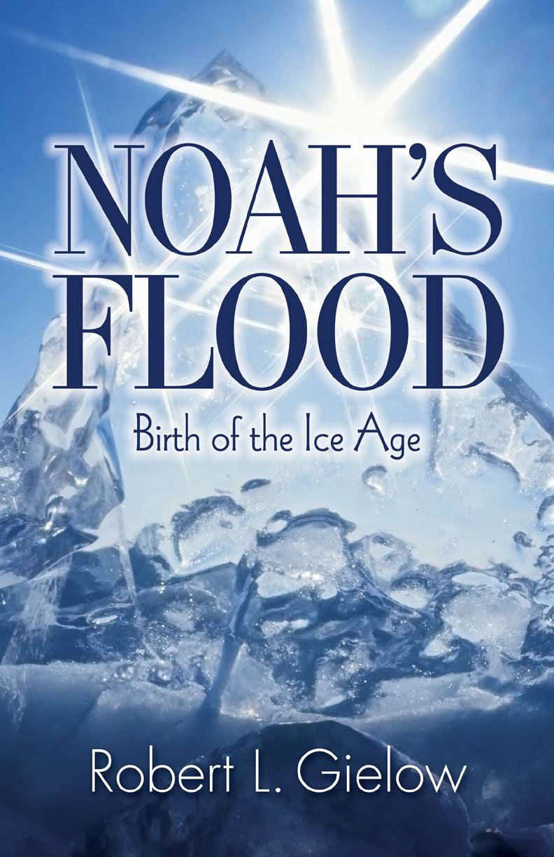 Noahs Floodbirth Of The Ice Age Robert L Gielow Gielow Robert L