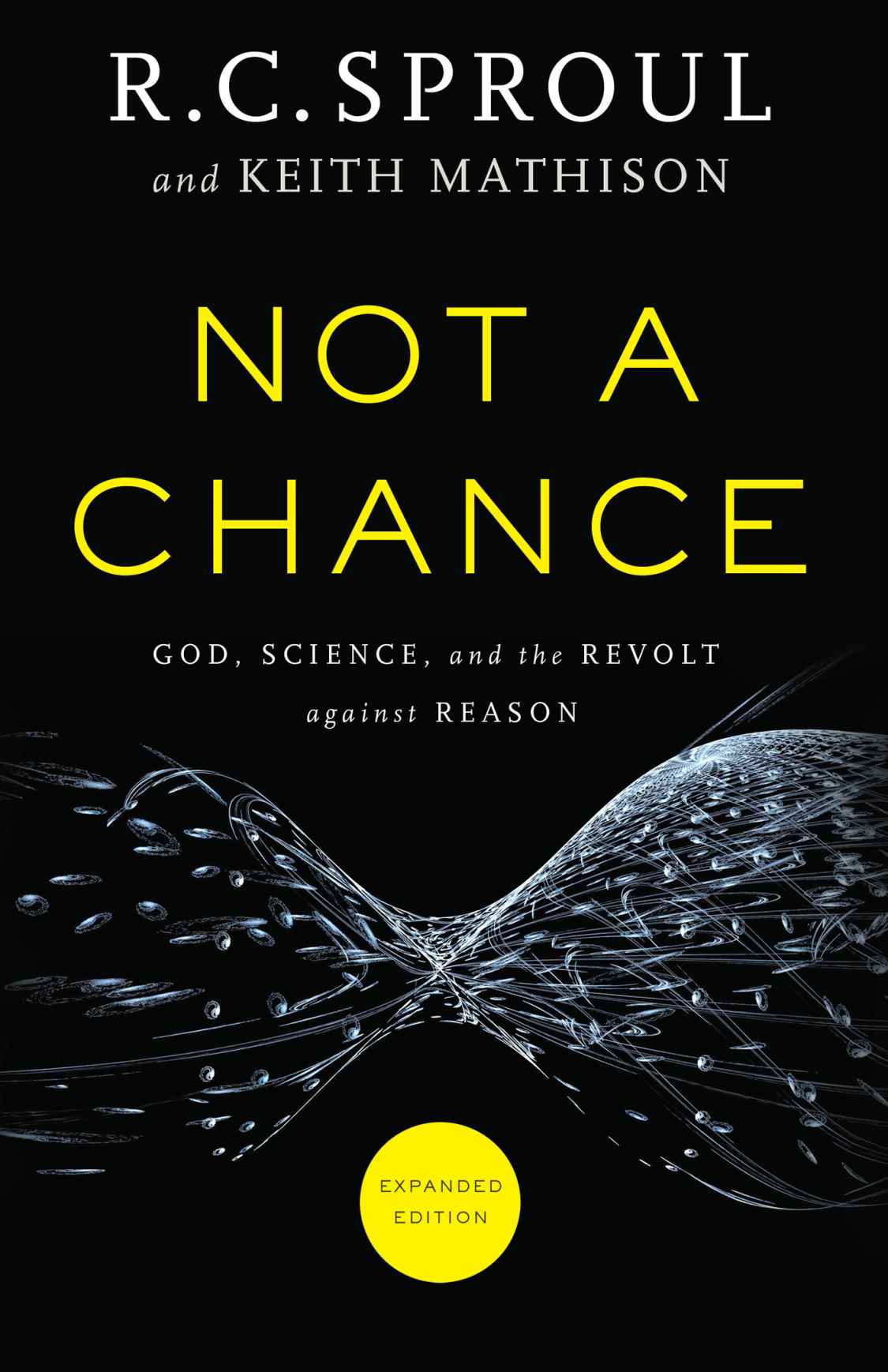 Not A Chance God Science And The Revolt Against Reason R C Sproul Keith Mathison Sproul