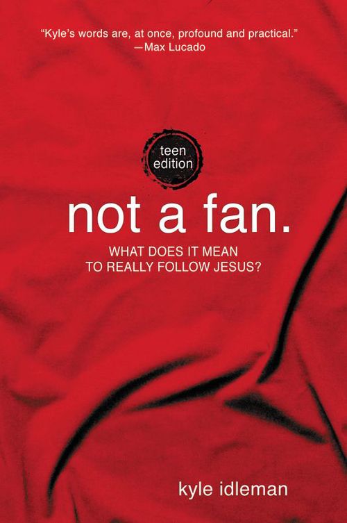 Not A Fan Teen Edition What Does It Really Mean To Follow Jesus Kyle Idleman Idleman