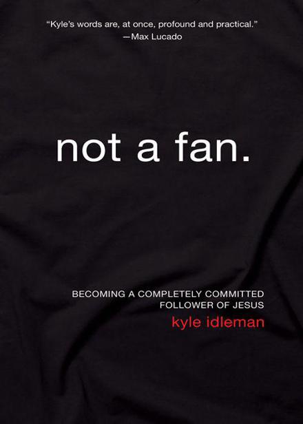 Not A Fan Becoming A Completely Committed Follower Of Jesus Kyle Idleman Idleman