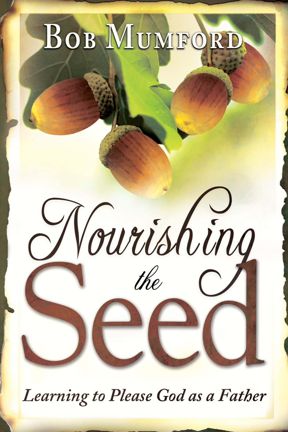 Nourishing The Seed Learning To Please Father God Bob Mumford Eric Mumford Mumford