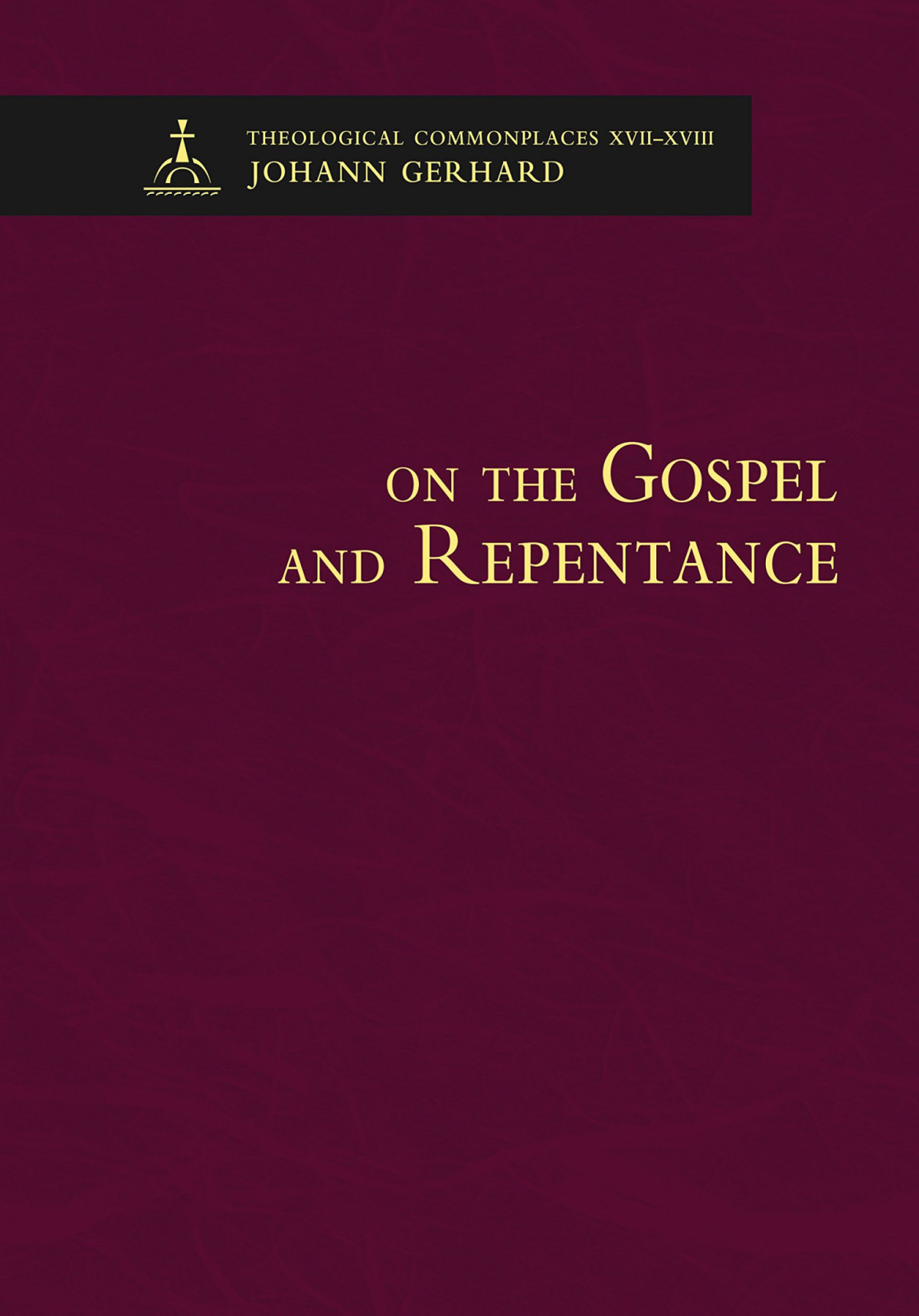 On The Gospel And Repentance Theological Commonplaces Johann Gerhard Richard Dinda Gerhard