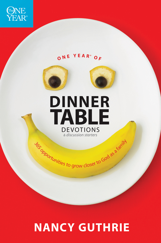 One Year Of Dinner Table Devotions And Discussion Starters 365 Opportunities To Grow Closer To God As A Family Nancy Guthrie Guthrie
