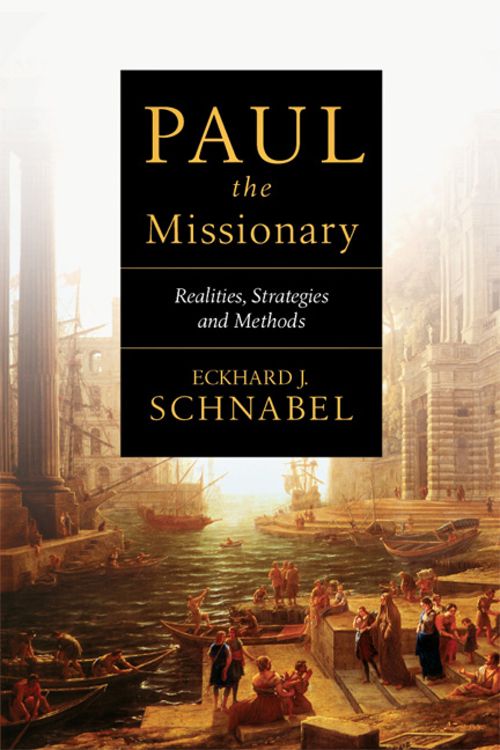 Paul The Missionary Realities Strategies And Methods Eckhard J Schnabel Schnabel