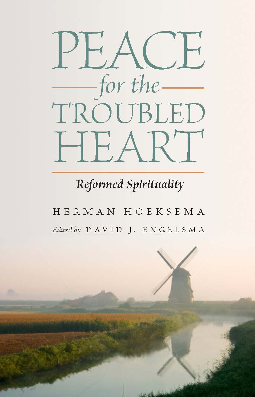 Peace For The Troubled Heart Reformed Spirituality Herman Hoeksema David J Engelsma Hoeksema