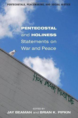 Pentecostal And Holiness Statements On War And Peace Jay Beaman Brian K Pipkin Beaman