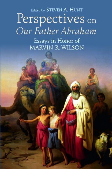 Perspectives On Our Father Abraham Essays In Honor Of Marvin R Wilson Steven A Hunt Hunt