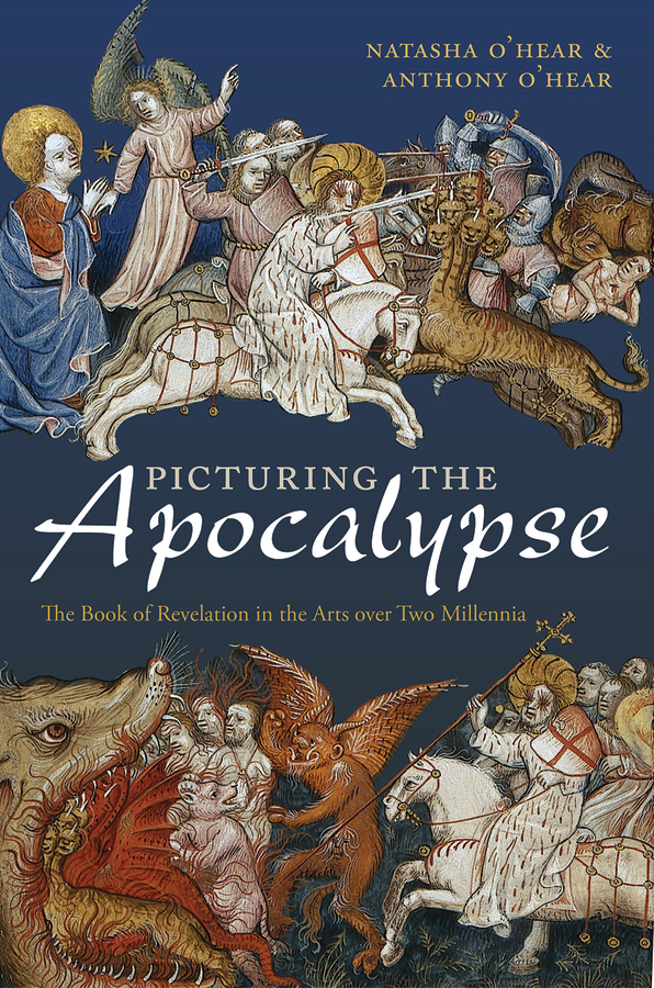 Picturing The Apocalypse The Book Of Revelations In The Arts Over Two Millennia Natasha Ohear Anthony Ohear Ohear
