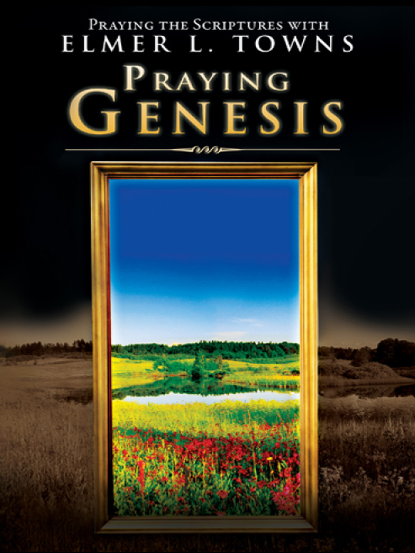 Praying Genesis Praying The Scriptures Elmer L Towns Towns