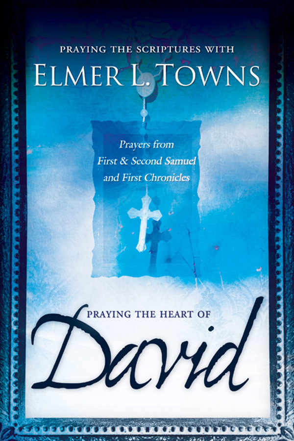 Praying The Heart Of David Praying The Scriptures With Elmer Towns Elmer L Towns Towns
