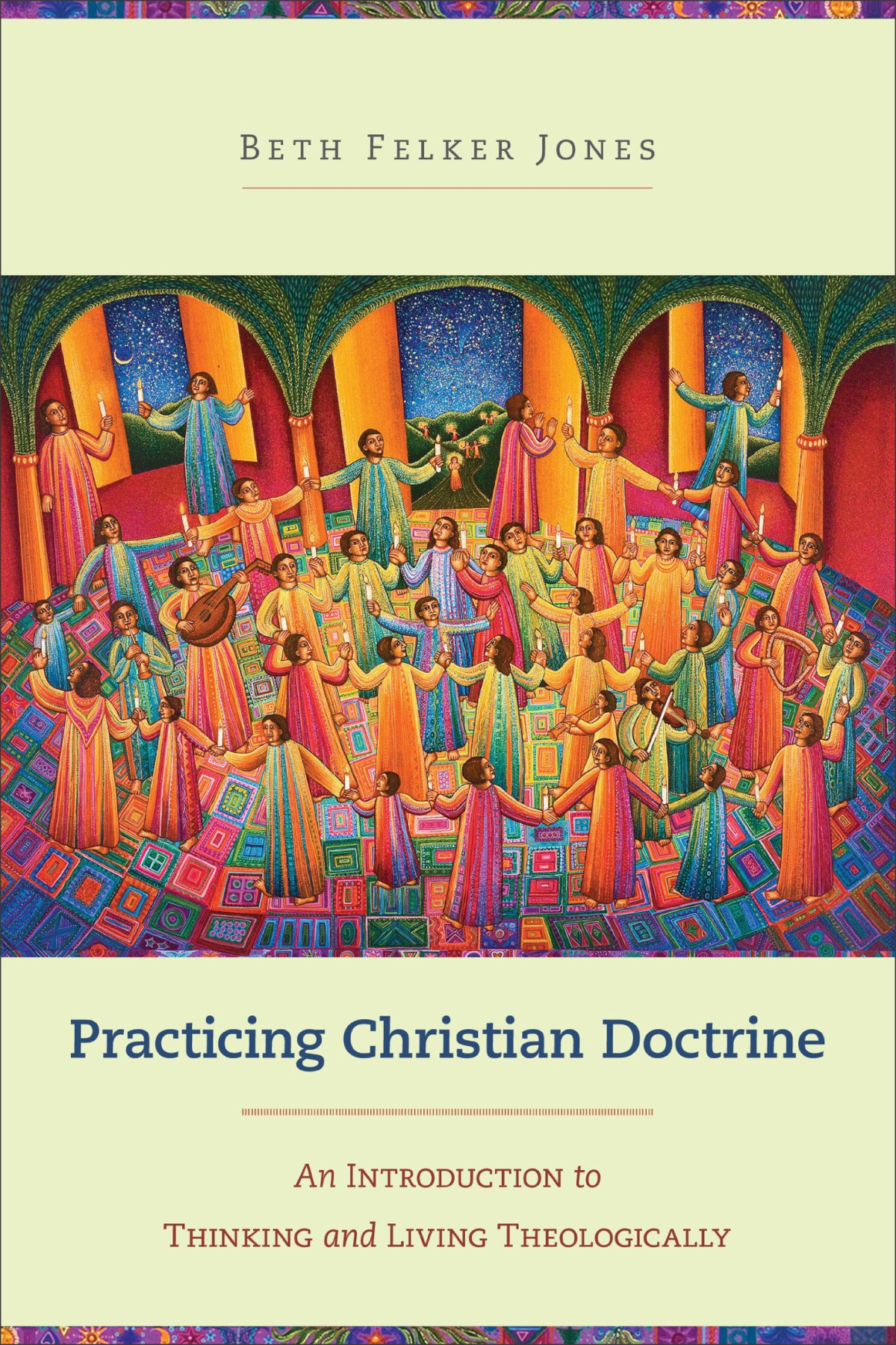 Practicing Christian Doctrine An Introduction To Thinking And Living Theologically Beth Felker Jones Jones