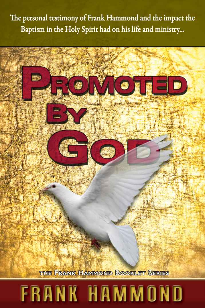 Promoted By God The Personal Testimony Of How The Baptism In The Holy Spirit Ignited Frank Hammonds Deliverance Ministry Frank Hammond Hammond