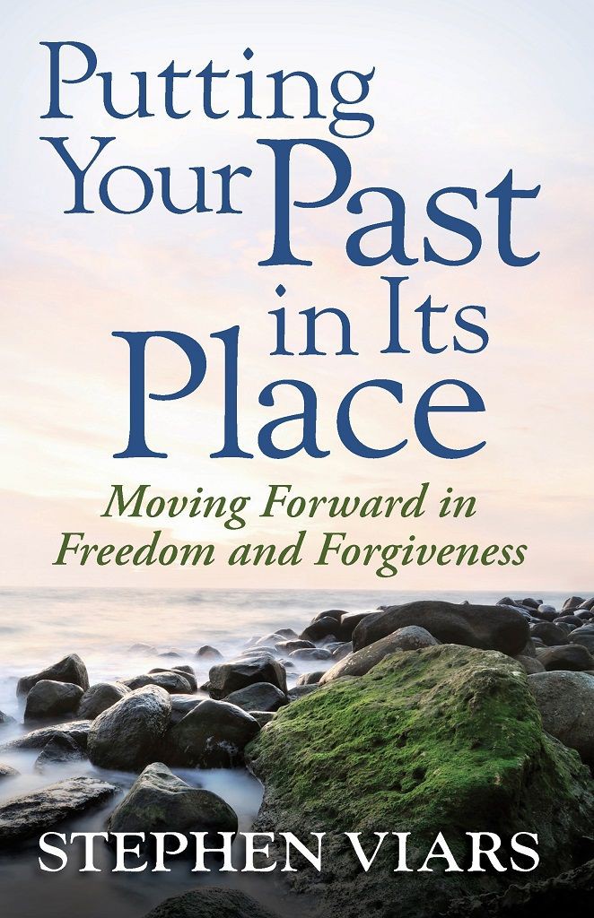 Putting Your Past In Its Place Moving Forward In Freedom And Forgiveness Stephen Viars Viars