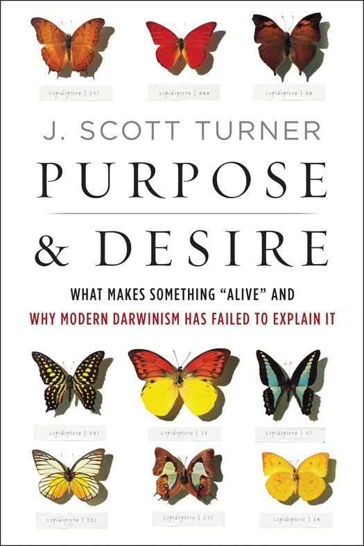 Purpose And Desire What Makes Something Alive And Why Modern Darwinism Has Failed To Explain It J Scott Turner Turner