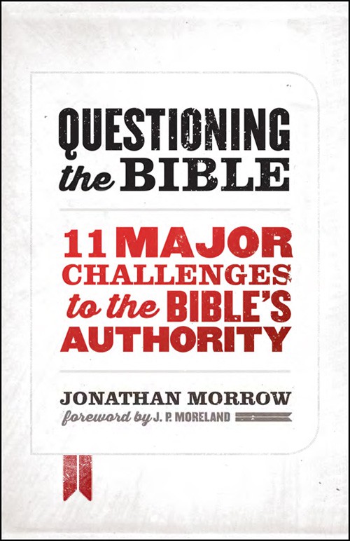 Questioning The Bible 11 Major Challenges To The Bibles Authority Jonathan Morrow Morrow
