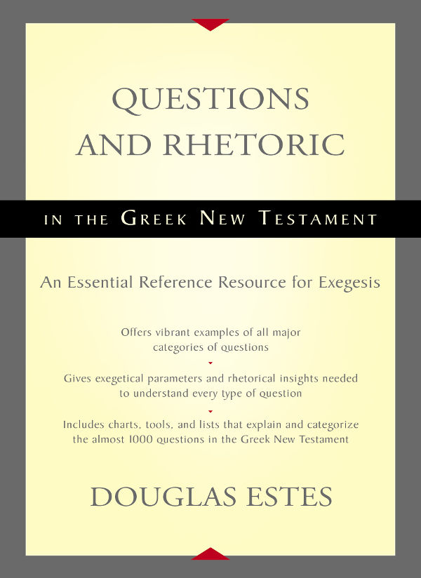 Questions And Rhetoric In The Greek New Testament An Essential Reference Resource For Exegesis Douglas Estes Estes