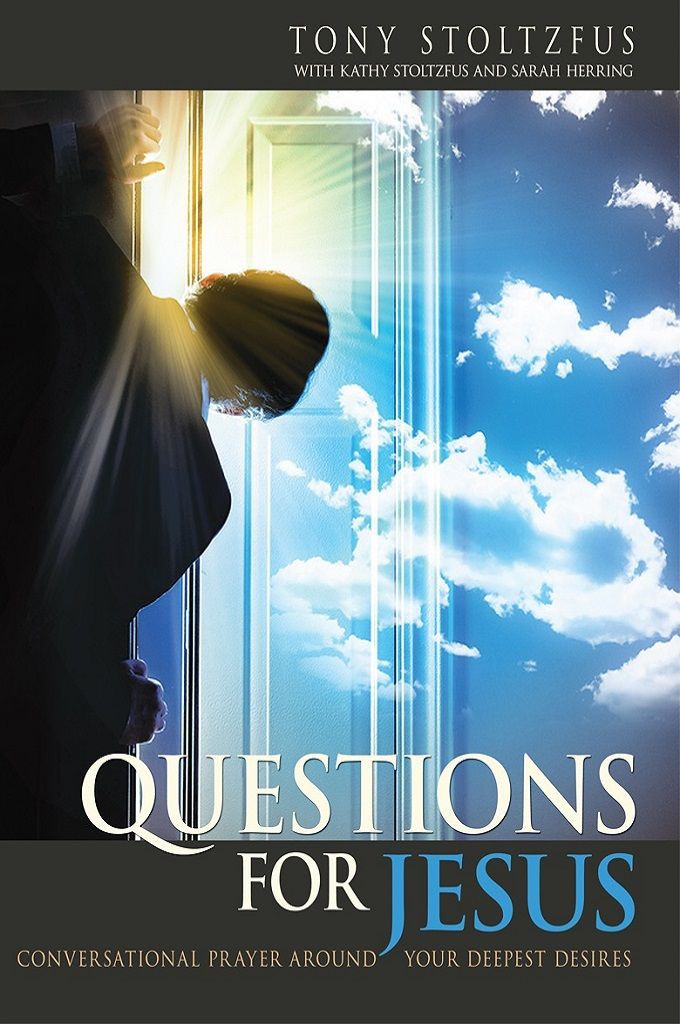Questions For Jesus Group Guide Conversational Prayer For Groups Around Your Deepest Desires Tony Stoltzfus Kathy Stoltzfus Stoltzfus