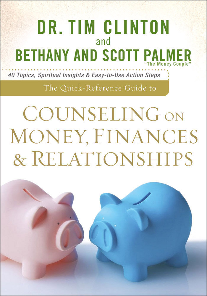 Quickreference Guide To Counseling On Money Finances Relationships The Tim Clinton Bethany Palmer Scott Palmer Clinton