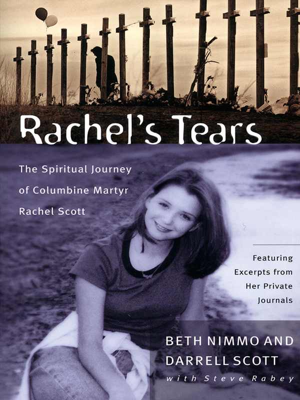 Rachels Tears 10th Anniversary Edition The Spiritual Journey Of Columbine Martyr Rachel Scott Beth Nimmo Darrell Scott Steve Rabey Nimmo