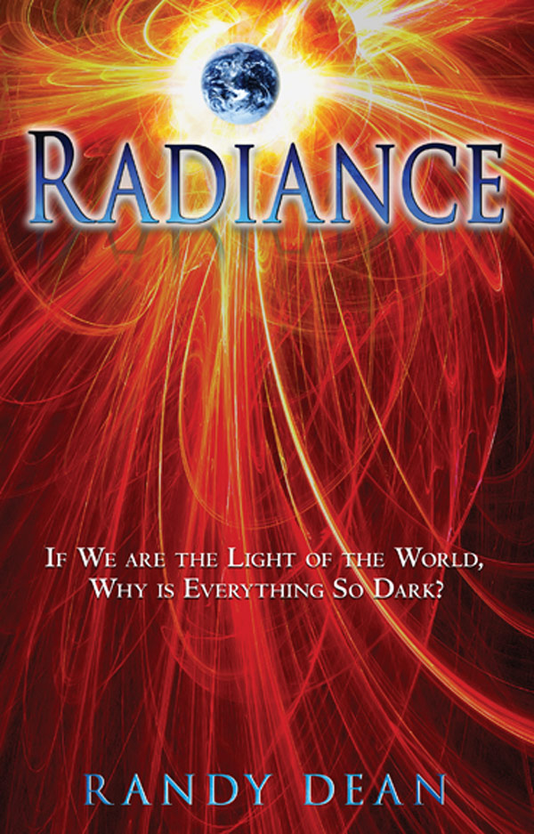 Radiance If We Are The Light Of The World Why Is Everything So Dark Randy Dean Dean